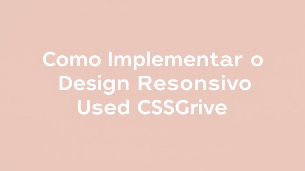 Como Implementar o Design Responsivo Usando CSS Grid