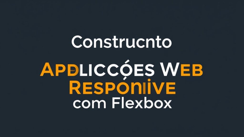 Construindo Aplicações Web Responsivas com Flexbox