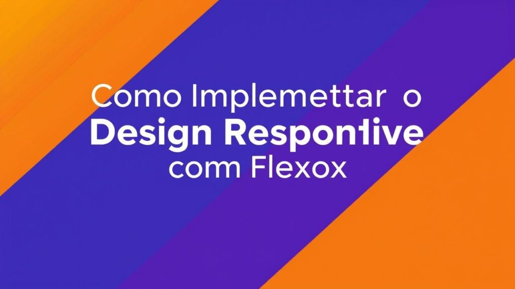 Como Implementar o Design Responsivo com Flexbox