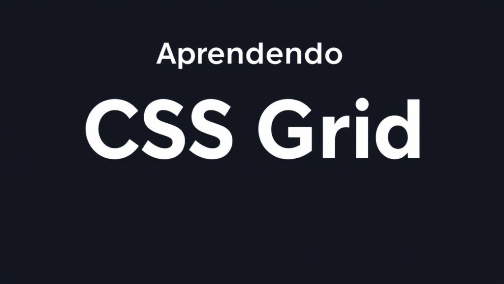 Aprendendo CSS Grid: O Guia Completo para Layouts Modernos
