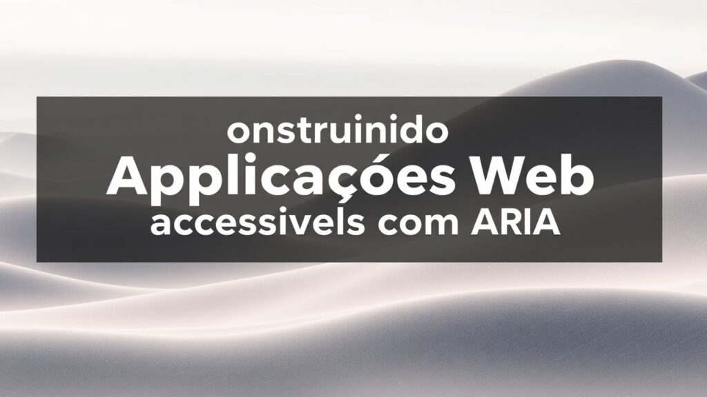 Construindo Aplicações Web Acessíveis com ARIA
