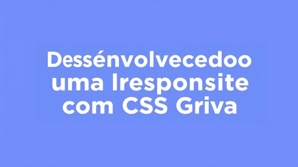 Desenvolvendo uma Interface Responsiva com Flexbox e CSS Grid
