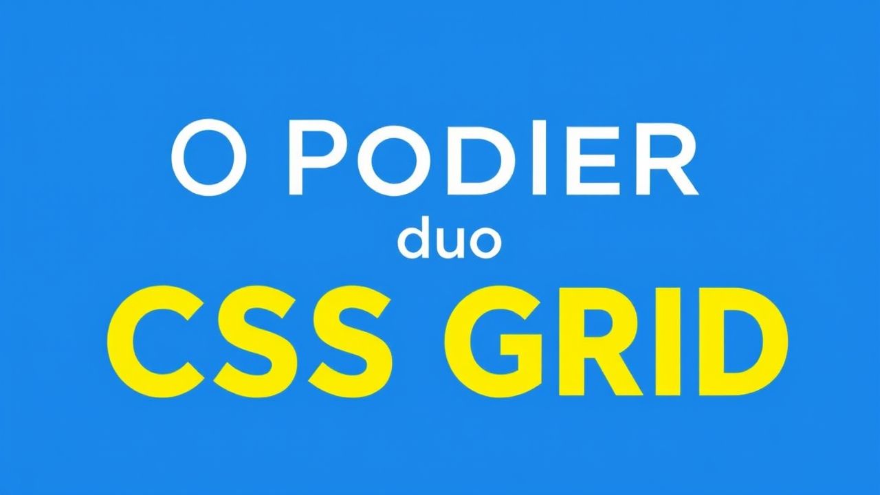 O Poder do CSS Grid: Criando Layouts Responsivos e Modernos