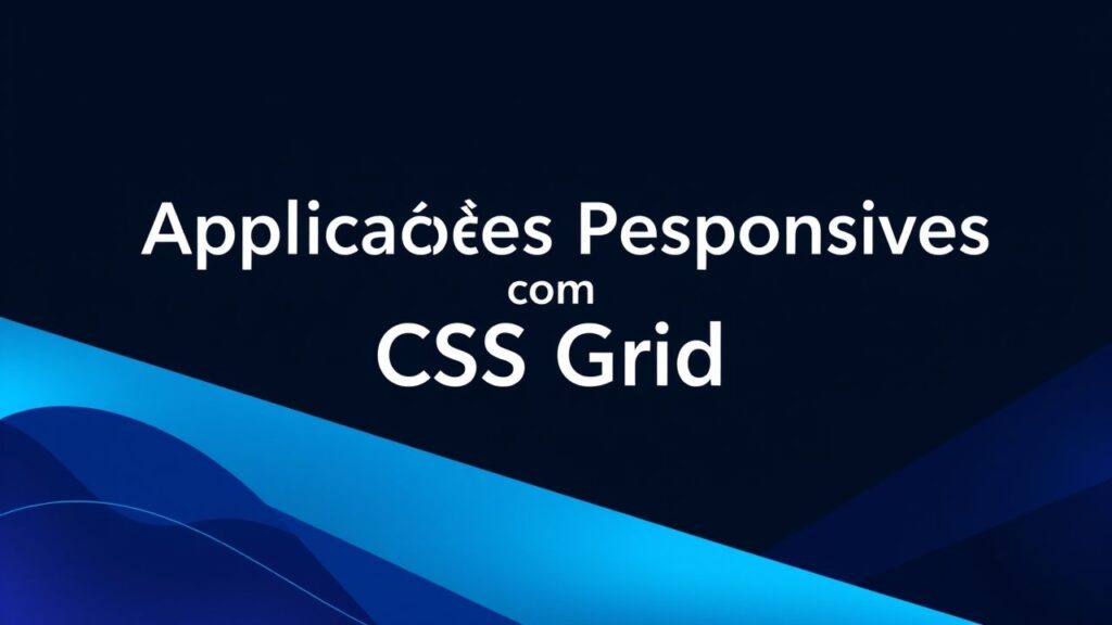 Desenvolvendo Aplicações Responsivas com CSS Grid e Flexbox