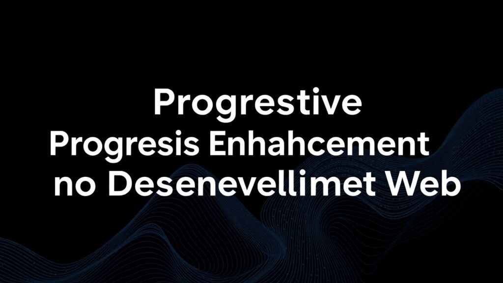 Implementando o conceito de Progressive Enhancement no Desenvolvimento Web