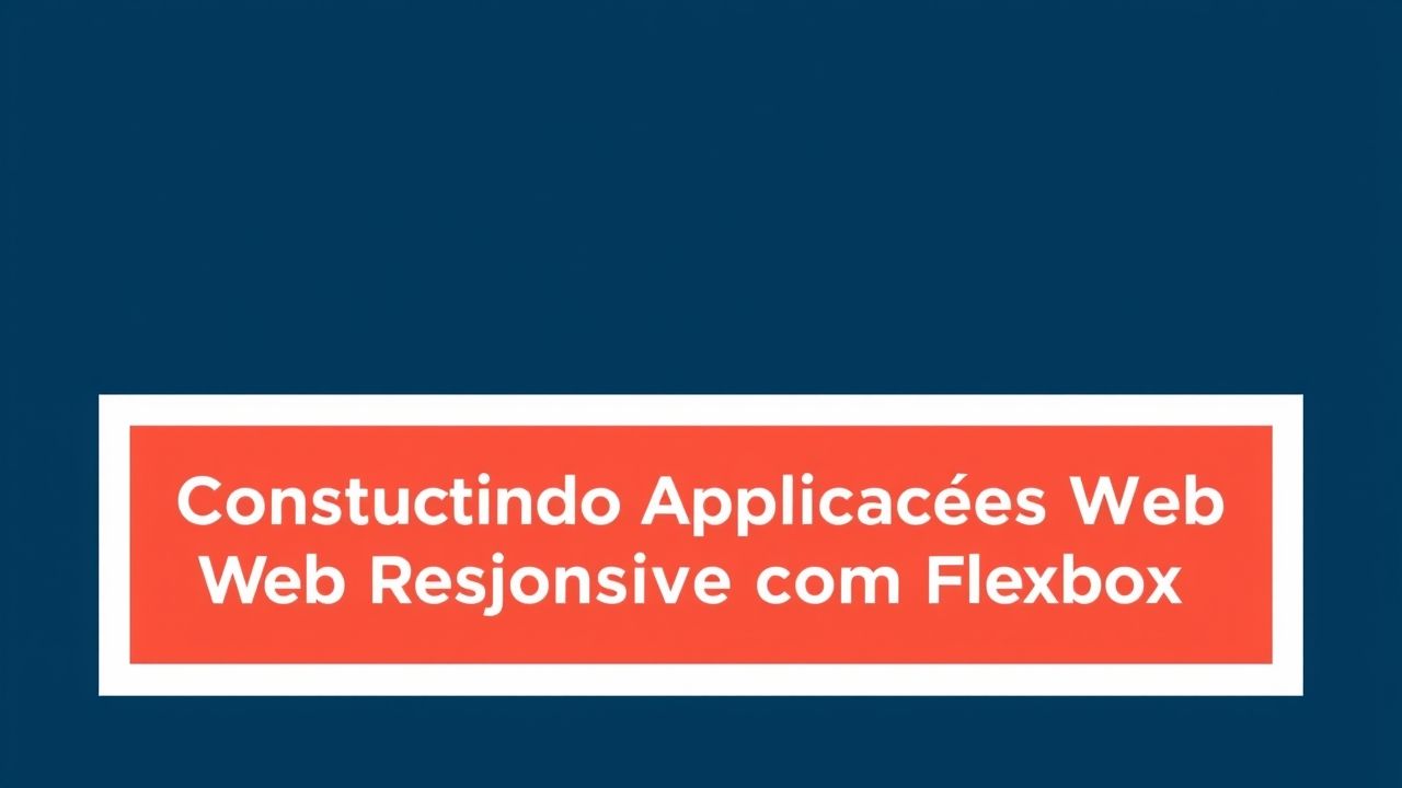 Construindo Aplicações Web Responsivas com Flexbox