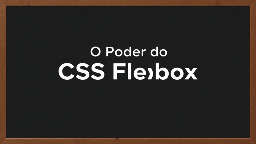 O Poder do CSS Flexbox: Criando Layouts Responsivos com Facilidade