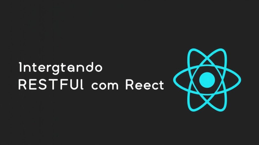 Integrando API RESTful com React: Um Guia Prático