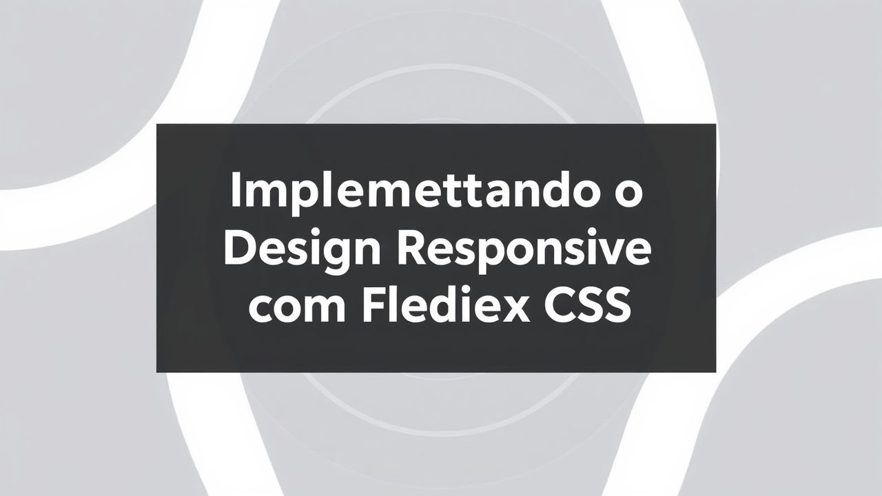 Implementando o Design Responsivo com Flexbox e Grid CSS