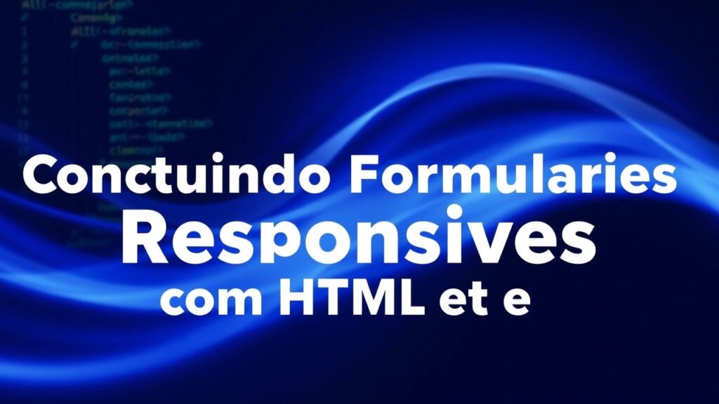 Construindo Formulários Responsivos com HTML e CSS