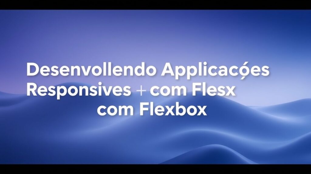 Desenvolvendo Aplicações Responsivas com Flexbox