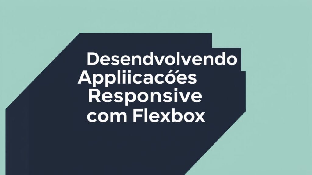 Desenvolvendo Aplicações Responsivas com Flexbox