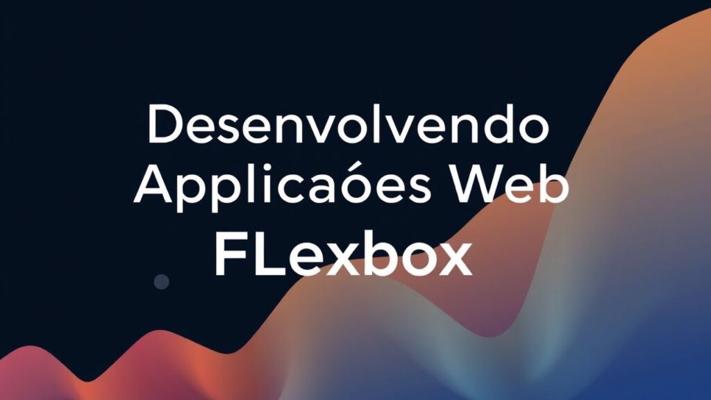 Desenvolvendo Aplicações Web Responsivas com Flexbox