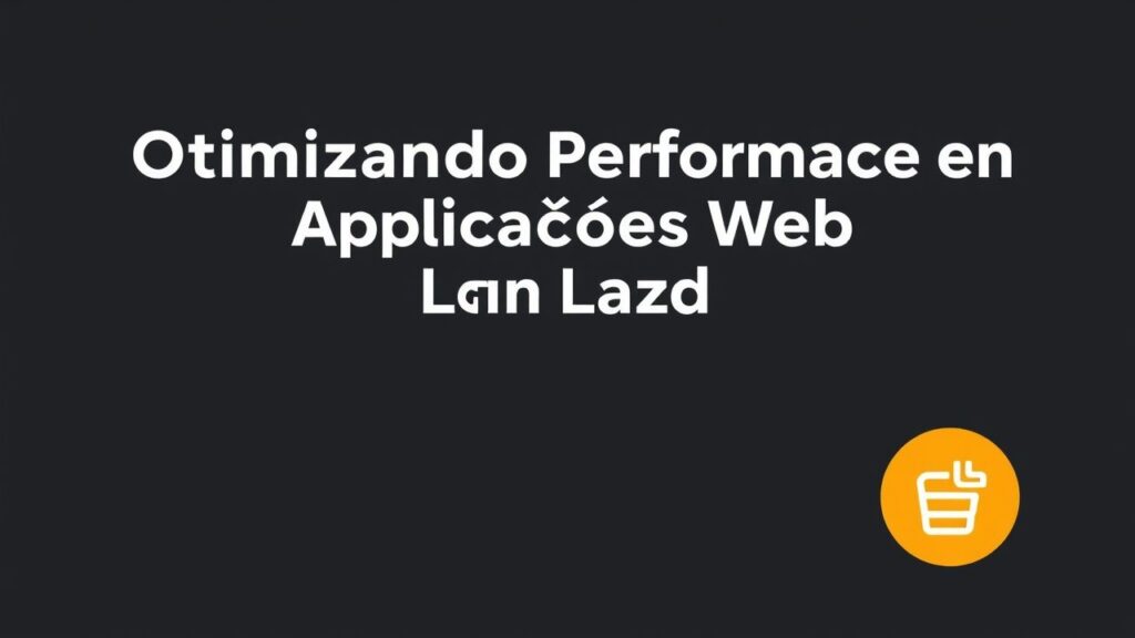 Otimizando Performance em Aplicações Web com Lazy Loading