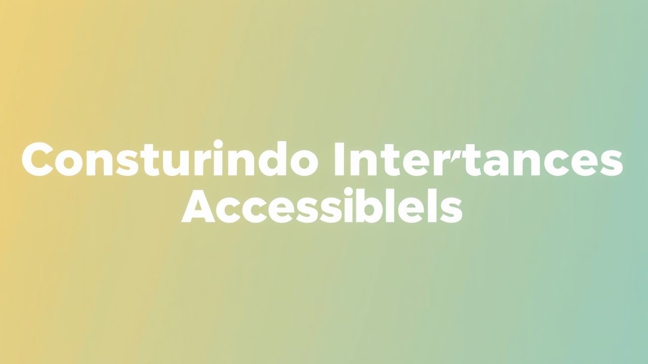 Construindo Interfaces Acessíveis com HTML e CSS