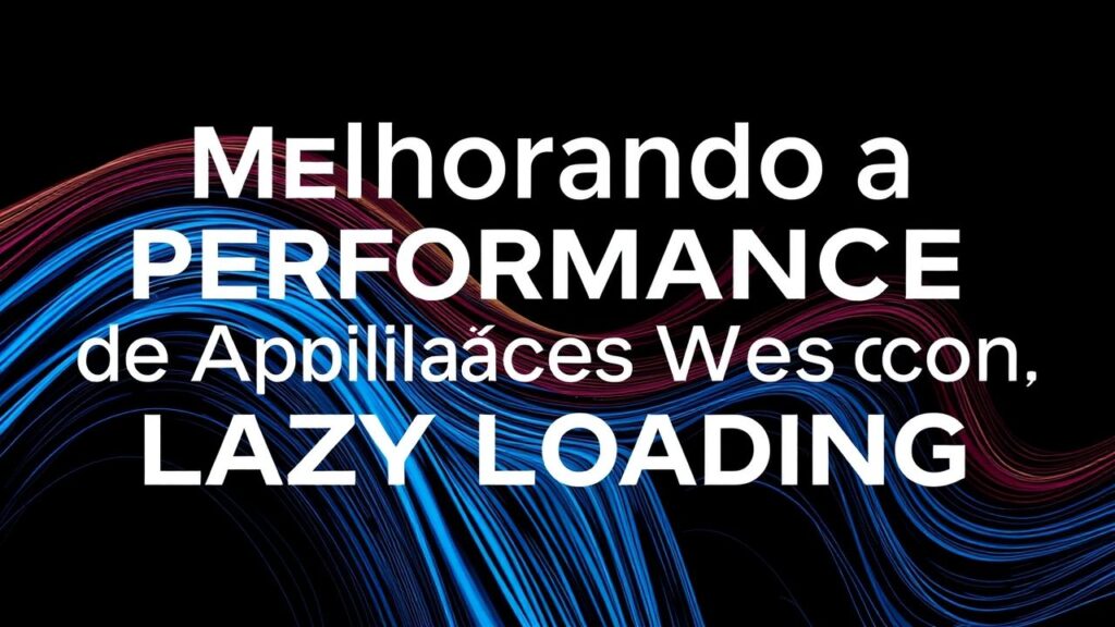 Melhorando a Performance de Aplicações Web com Lazy Loading