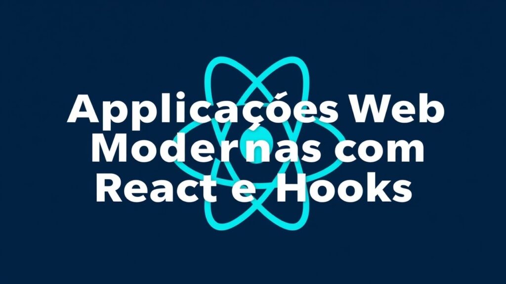 Construindo Aplicações Web Modernas com React e Hooks