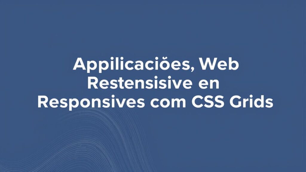 Desenvolvendo Aplicações Web Responsivas com CSS Grid