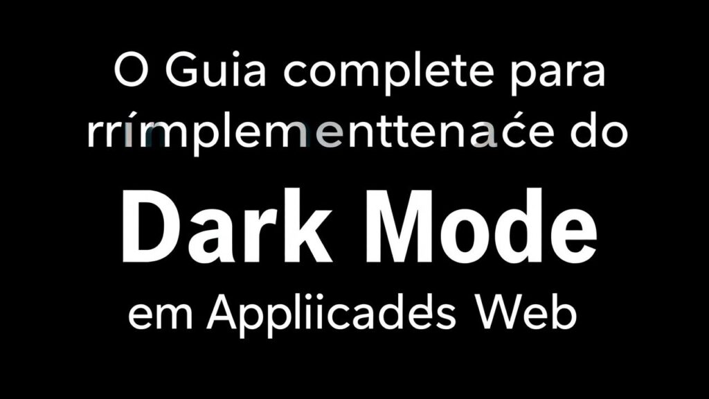 O Guia Completo para Implementação do Dark Mode em Aplicações Web